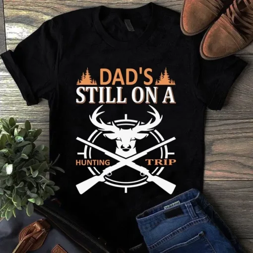 Dad's Still On A Hunting Trip Tshirt