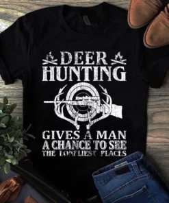 Deer Hunting Gives A Man A Chance To See The Loneliest Places Tshirt