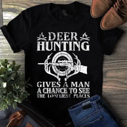Deer Hunting Gives A Man A Chance To See The Loneliest Places Tshirt