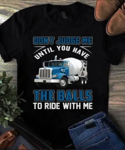 Don't Judge My Until You Have The Balls To Ride With Me Trucker Gift Tshirt