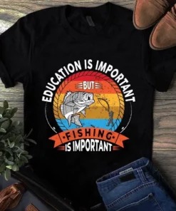 Education Is Important But Fishing Is Important Tshirt