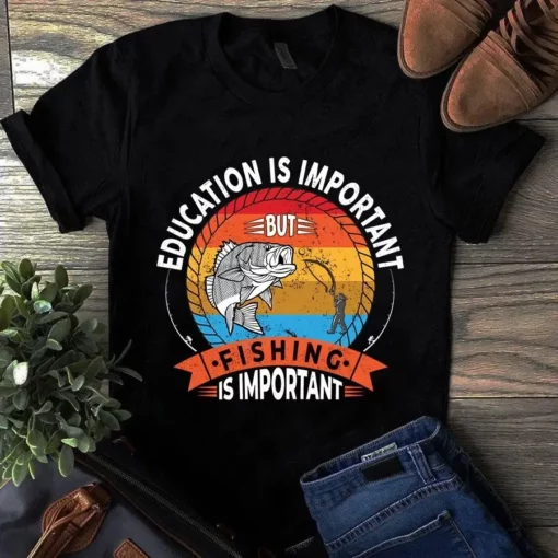 Education Is Important But Fishing Is Important Tshirt
