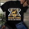 Either You Love Hunting Or You Are Wrong Tshirt 2 Either You Love Hunting or You Are Wrong Tshirt
