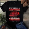 Everybody is a Trucker Until the Real Trucker Shows Up Tshirt