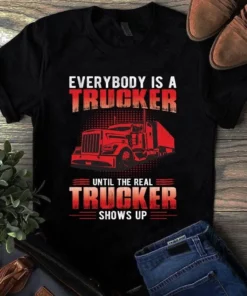 Everybody Is A Trucker Until The Real Trucker Shows Up Tshirt