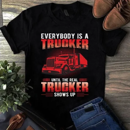 Everybody Is A Trucker Until The Real Trucker Shows Up Tshirt