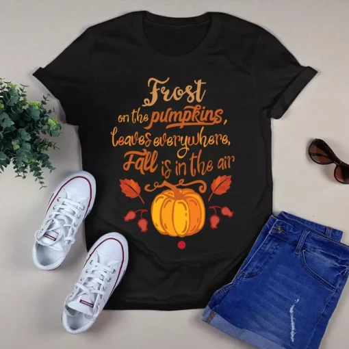 Frost On The Pumpkins Leaves Everywhere Fall Is In The Air Autumn Gift Tshirt