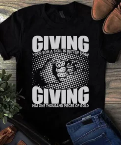 Giving Your Son A Skill Is Better Than Giving Him Thousand Pices Of Gold Tshirt