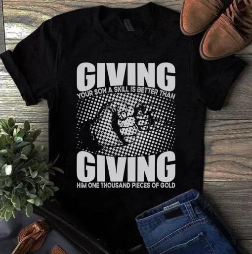 Giving Your Son A Skill Is Better Than Giving Him Thousand Pices Of Gold Tshirt