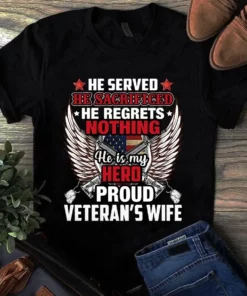 He Served He Sacrificed He Regrets Nothing He's My Hero Proud Veteran's Wife Tshirt