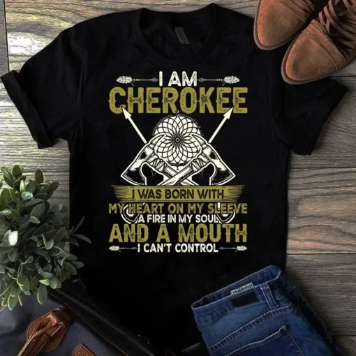 I Am Cherokee I Was Born With My Heart On My Sleeve Native American Tshirt