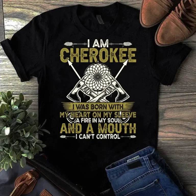 I Am Cherokee I Was Born With My Heart on My Sleeve Native American Tshirt
