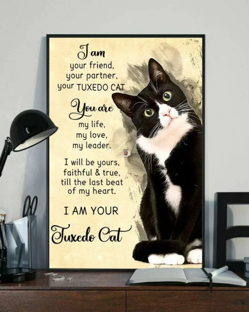 I Am Your Friend You Partner Your Tuxedo Cat You Are My Life My Love Cat Poster