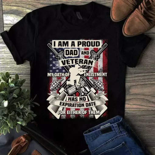 I Am A Proud Dad And Veteran My Oath Of Enlistment Has No Expiration Date Tshirt