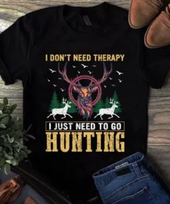 I Don't Need Therapy I Just Need To Go Hunting Gift Tshirt