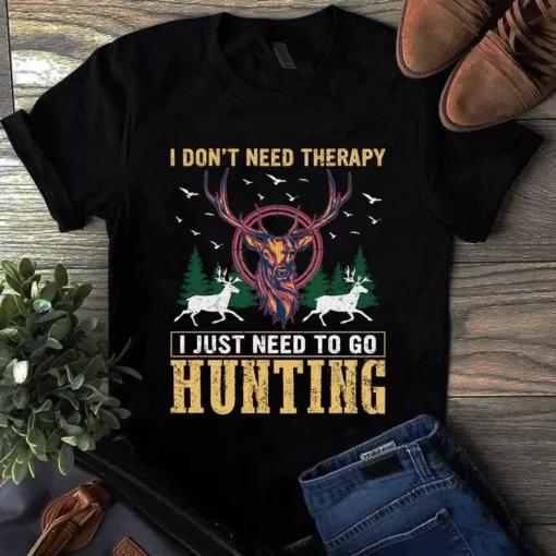 I Don't Need Therapy I Just Need To Go Hunting Gift Tshirt
