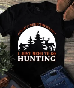 I Don't Need Therapy I Just Need To Go Hunting Tshirt