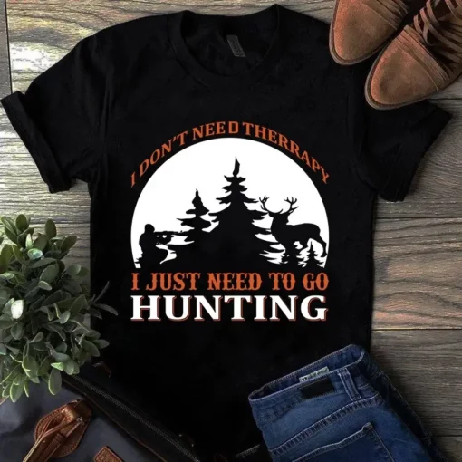 I Don't Need Therapy I Just Need To Go Hunting Tshirt