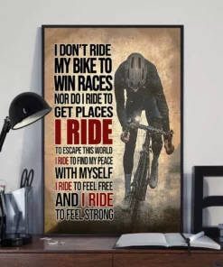 I Don't Ride My Bike To Win Races Nor Do I Ride To Get Places Cyclist Poster