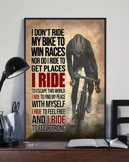 I Don't Ride My Bike To Win Races Nor Do I Ride To Get Places Cyclist Poster