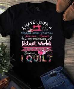 I Have Lived A Thousand Hours I Have Loved Quilting Sewing Tshirt