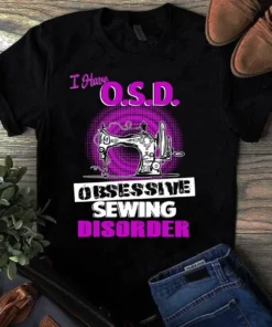 I Have Osd Obsessive Sewing Disorder Sewing Quilting Tshirt