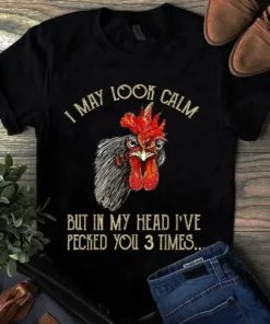 I May Look Calm But In My Head I've Pecked You 3 Times Chicken Tshirt