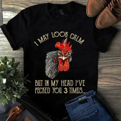 I May Look Calm But In My Head I've Pecked You 3 Times Chicken Tshirt