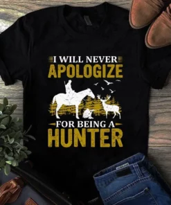 I Will Never Apologize For Being A Hunter Hunting Gift Tshirt