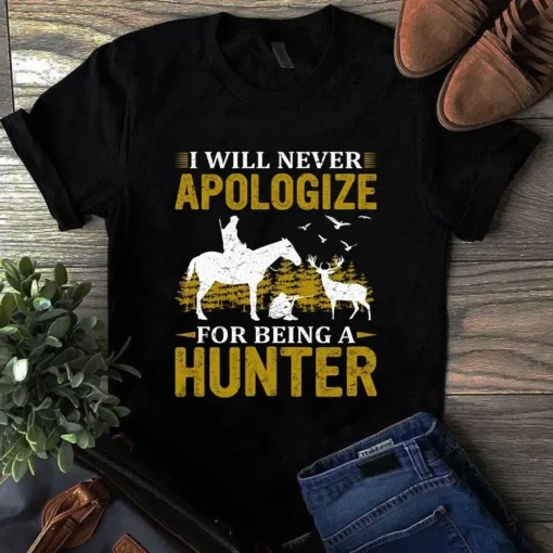 I Will Never Apologize For Being A Hunter Hunting Gift Tshirt