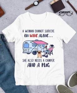 A Woman Cannot Survive On Wine Alone She Also Needs A Dog Camping Pug Tshirt