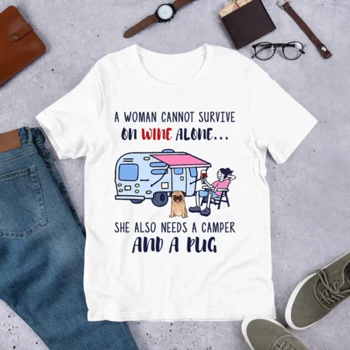 A Woman Cannot Survive On Wine Alone She Also Needs A Dog Camping Pug Tshirt