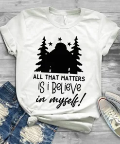 All That Matters Is I Believe In Myself Bigfoot Camping Tshirt
