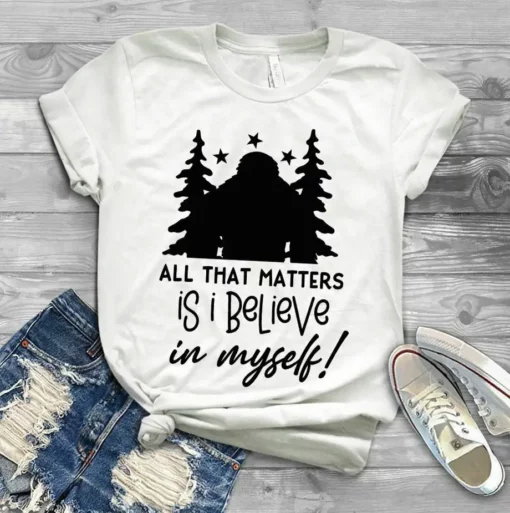 All That Matters Is I Believe In Myself Bigfoot Camping Tshirt