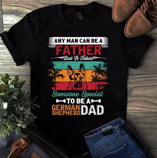 Any Man Can Be A Father But It Takes Some One Speacial German Shepherd Dad Tshirt