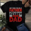 Any Man Can Be A Father But It Takes Someone Special To Be A Dad Tshirt 3 Any Man Can Be a Father but It Takes Someone Special to Be a Dad Tshirt