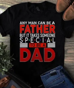 Any Man Can Be A Father But It Takes Someone Special To Be A Dad Tshirt
