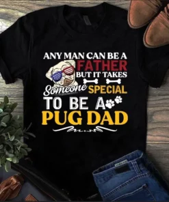Any Man Can Be A Father But It Takes Someone Special To Be A Pug Dad Tshirt