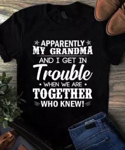 Apparently My Grandma And I Get In Trouble When We Are Together Tshirt