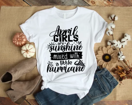 April Girls Are Sunshine Mixed With A Little Hurricane Tshirt