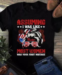 Assuming I Was Like Trucker Most Women Was Your First Mistake Tshirt
