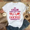 Be Calm and Let the Doctor Handle It Nurse Doctor Tshirt