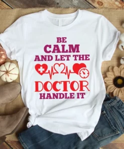 Be Calm And Let The Doctor Handle It Nurse Doctor Tshirt