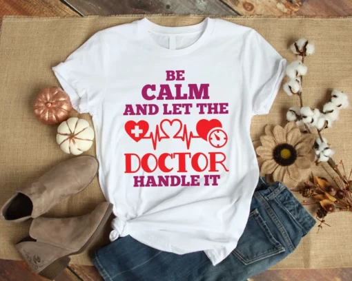 Be Calm And Let The Doctor Handle It Nurse Doctor Tshirt