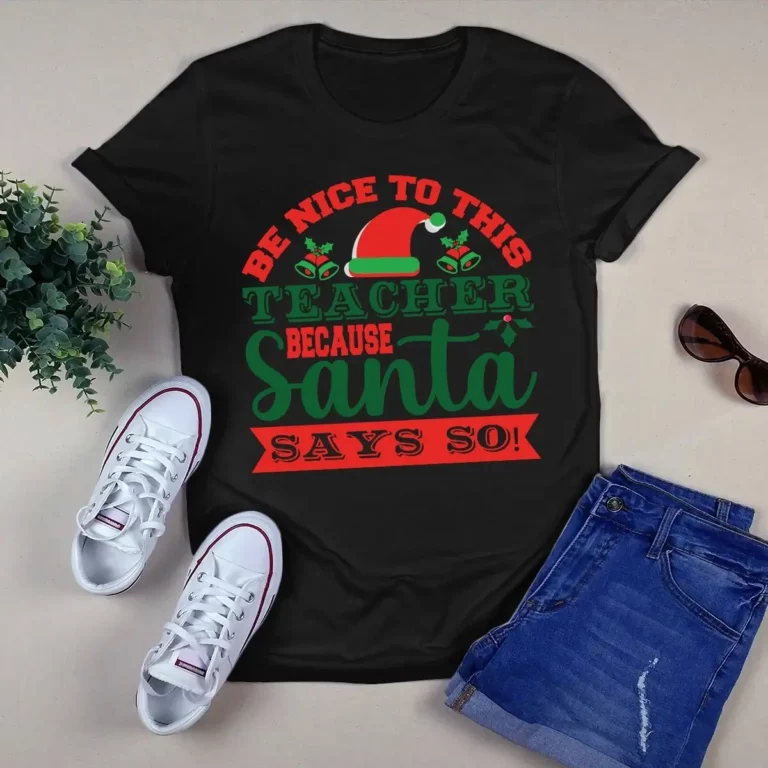 Be Nice to This Teacher Because Santa Say So Christmas Xmas Gift Tshirt