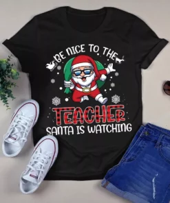 Be Nice To The Teacher Santa Is Watching Christmas Xmas Gift Tshirt