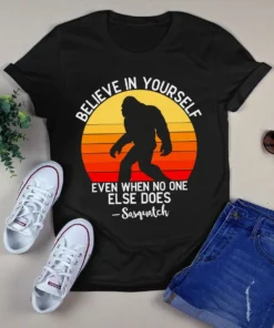 Believe In Yourself Even When No One Else Does Sasquatch Bigfoot Retro Tshirt