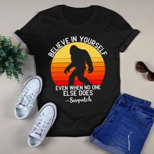 Believe In Yourself Even When No One Else Does Sasquatch Bigfoot Retro Tshirt