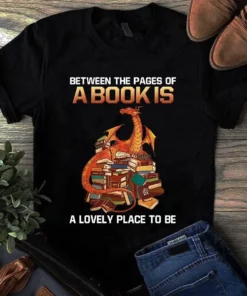 Between The Pages Of A Book Is A Lovely Place To Be Dragon Book Tshirt