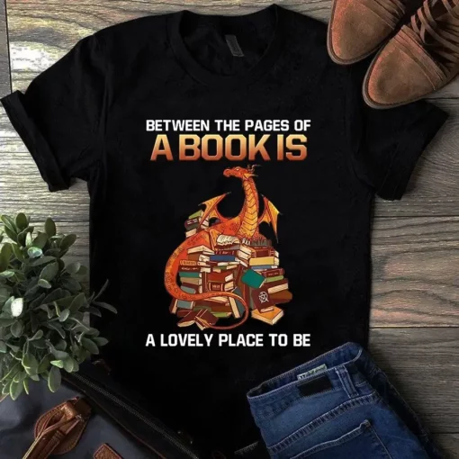 Between The Pages Of A Book Is A Lovely Place To Be Dragon Book Tshirt